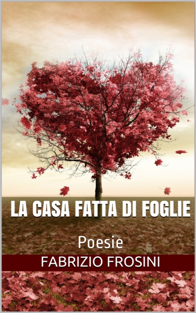 La Casa Fatta Di Foglie: Poesie