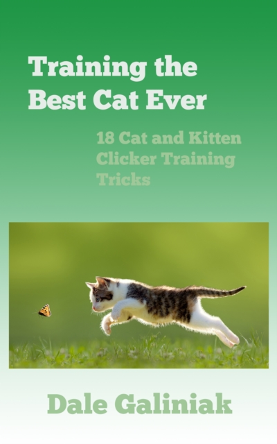 Training the Best Cat Ever: 18 Cat and Kitten Clicker Training Tricks