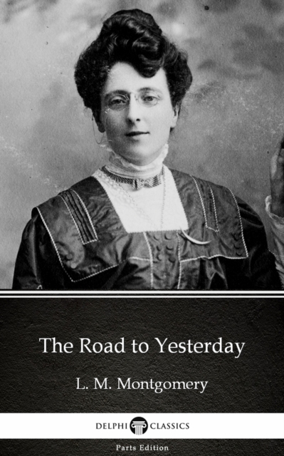 Road to Yesterday by L. M. Montgomery (Illustrated)