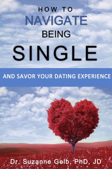How to Navigate Being Single: And Savor Your Dating Adventure