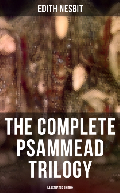 Complete Psammead Trilogy (Illustrated Edition)