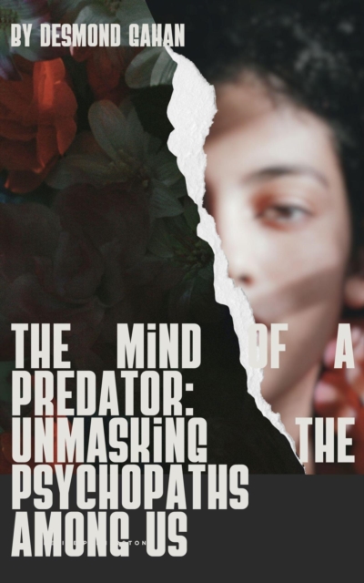 Mind of a Predator: Unmasking the Psychopaths Among Us