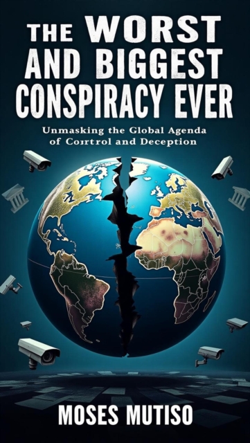 Worst and Biggest Conspiracy Ever: Unmasking the Global Agenda of Control and Deception