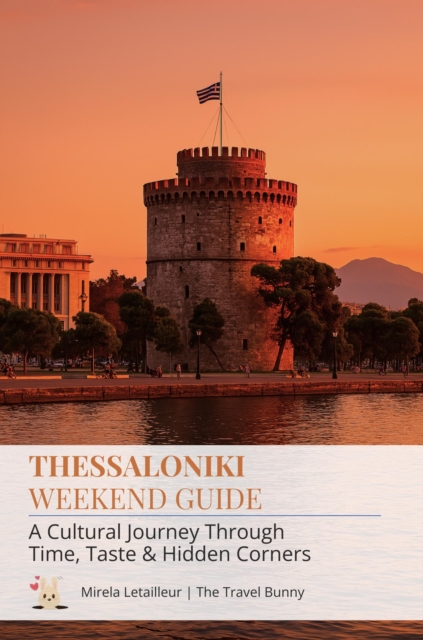 Thessaloniki Weekend Guide: Culture, Food & Hidden Gems in 3 Days