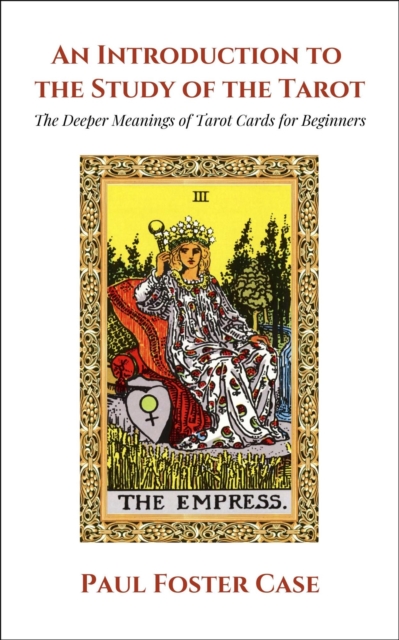 Introduction to the Study of The Tarot: The Deeper Meanings of Tarot Cards for Beginners