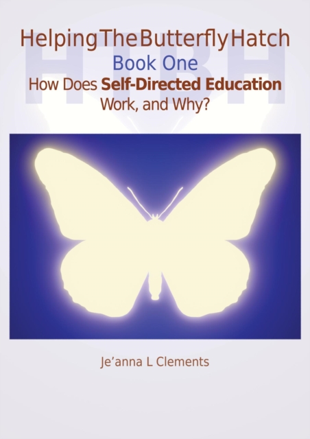 Helping The Butterfly Hatch - Book One - How Does Self-Directed Education Work, and Why?