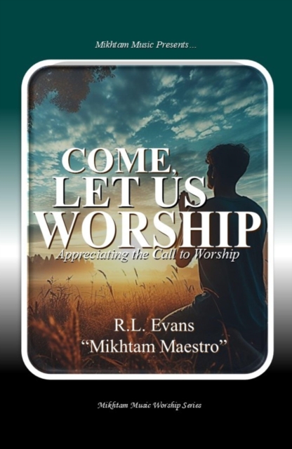 Come, Let Us Worship: Appreciating the Call to Worship