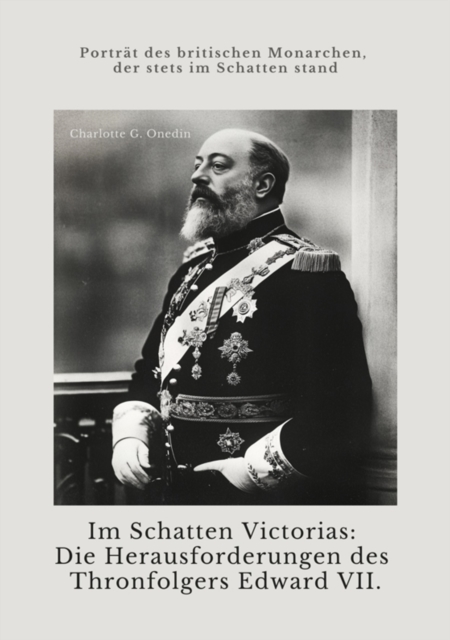 Im Schatten Victorias:  Die Herausforderungen des Thronfolgers Edward VII.