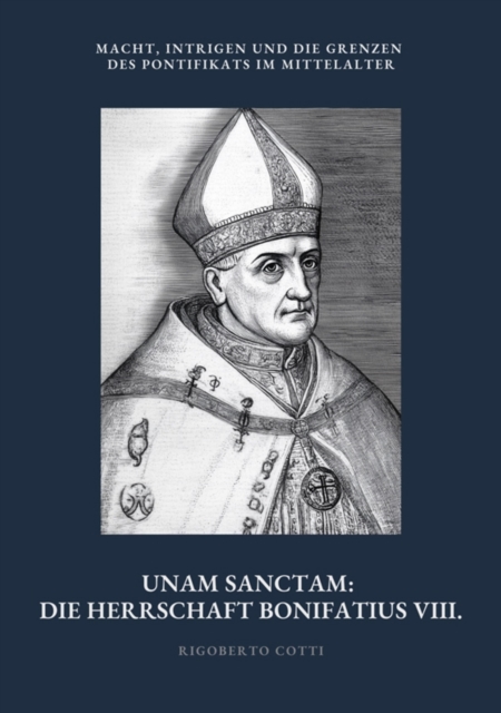 Unam Sanctam:  Die Herrschaft Bonifatius VIII.
