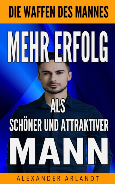 Mehr Erfolg als schöner und attraktiver Mann