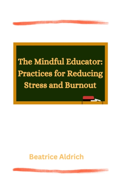 Mindful Educator: Practices for Reducing Stress and Burnout