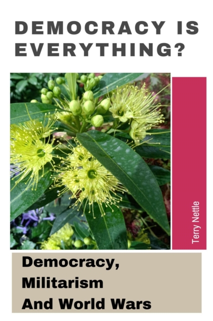 Democracy Is Everything?: Democracy, Militarism And World Wars