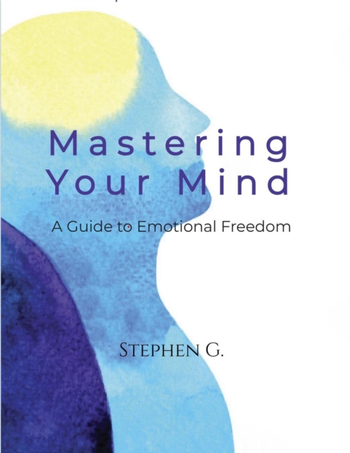 Mastering Your Mind: A Guide to Emotional Freedom