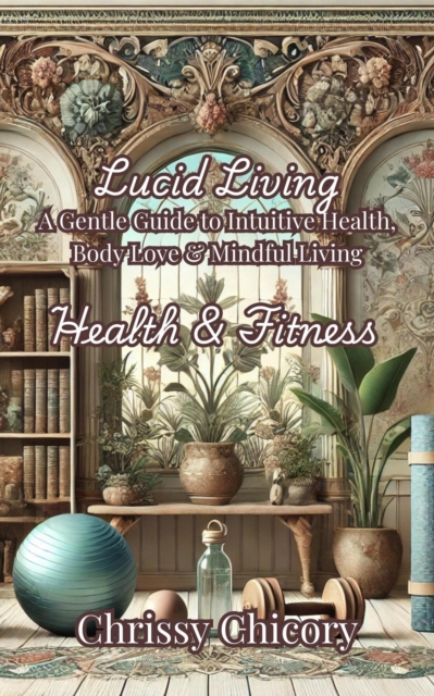 Lucid Living  Health & Fitness A Gentle Guide to Intuitive Health, Body Love & Mindful Living