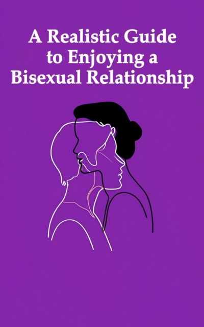 Realistic Guide to Enjoying a Bisexual Relationship