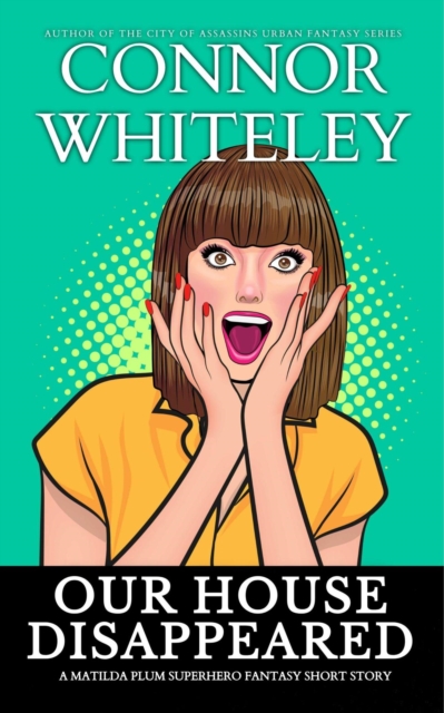 Our House Disappeared: A Matilda Plum Superhero Fantasy Short Story