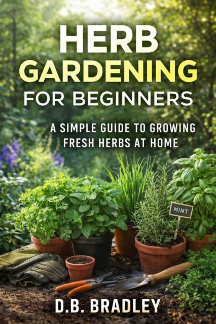 Herb Gardening for Beginners: A Simple Guide to Growing Fresh Herbs at Home
