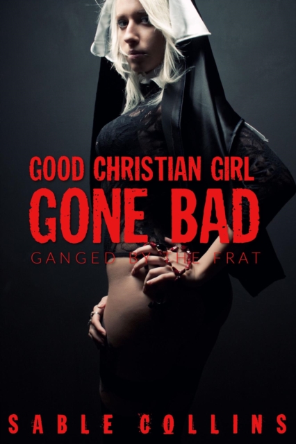 Good Christian Girl Gone Bad: Ganged By The Frat