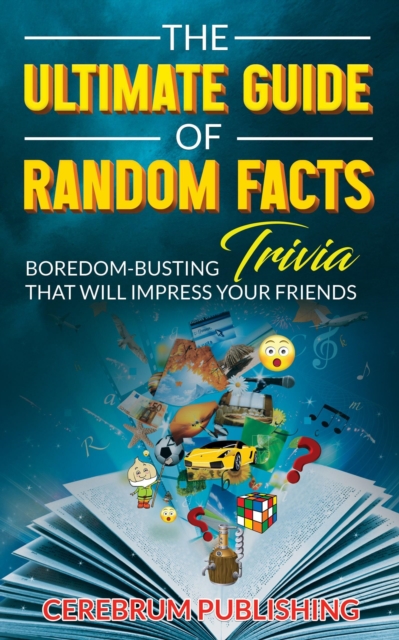 Ultimate Guide of Random Facts: Boredom-Busting Trivia That Will Impress Your Friends