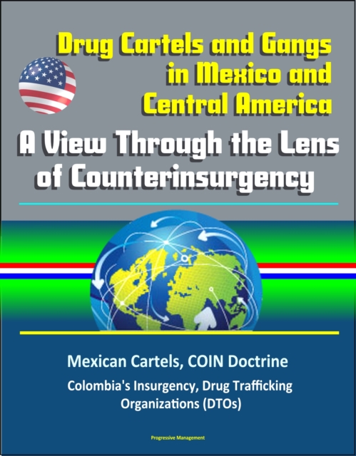 Drug Cartels and Gangs in Mexico and Central America: A View Through the Lens of Counterinsurgency - Mexican Cartels, COIN Doctrine, Colombia's Insurgency, Drug Trafficking Organizations (DTOs)