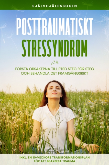 Posttraumatiskt stressyndrom: Sjalvhjalpsboken - Forsta orsakerna till PTSD steg for steg och behandla det framgangsrikt - Inklusive en 10-veckors transformationsplan for att bearbeta trauma