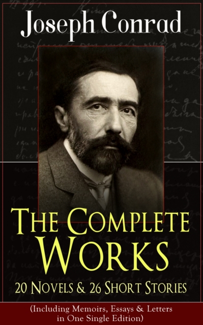 Complete Works of Joseph Conrad: 20 Novels & 26 Short Stories (Including Memoirs, Essays & Letters in One Single Edition)