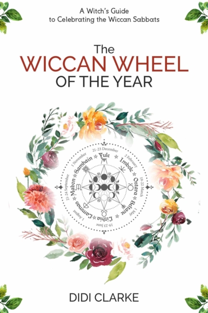 Wiccan Wheel of the Year: A Witch's Guide to Celebrating the Wiccan Sabbats