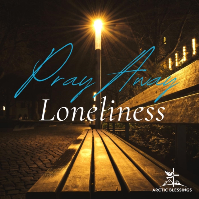 Pray Away Loneliness
