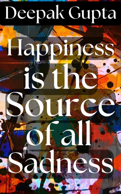 Happiness is the Source of all Sadness