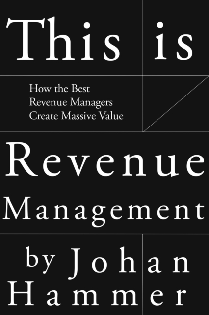 This is Revenue Management - How the Best Revenue Managers Create Massive Value