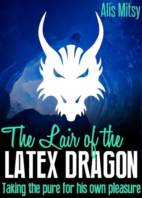 Lair of the Latex Dragon: Taking the Pure for His Own Pleasure
