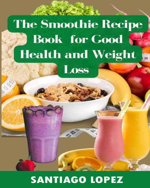Smoothie Recipe Book for Good Health and Weight Loss