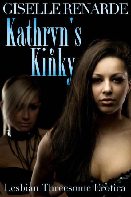 Kathryn's Kinky: Lesbian Threesome Erotica