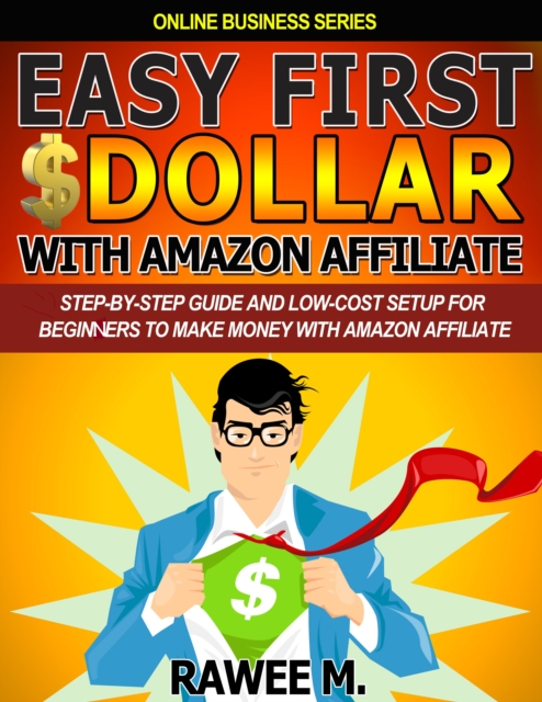 Easy First $Dollar With Amazon Affiliate: Step-By-Step Guide and Low-Cost Setup for Beginners to Make Money with Amazon Affiliate