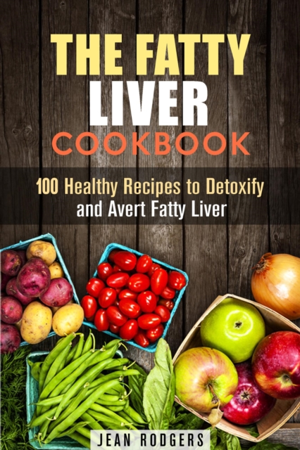 Fatty Liver Cookbook: 100 Healthy Recipes to Detoxify and Avert Fatty Liver