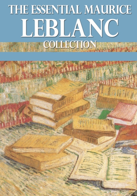Essential Maurice Leblanc Collection