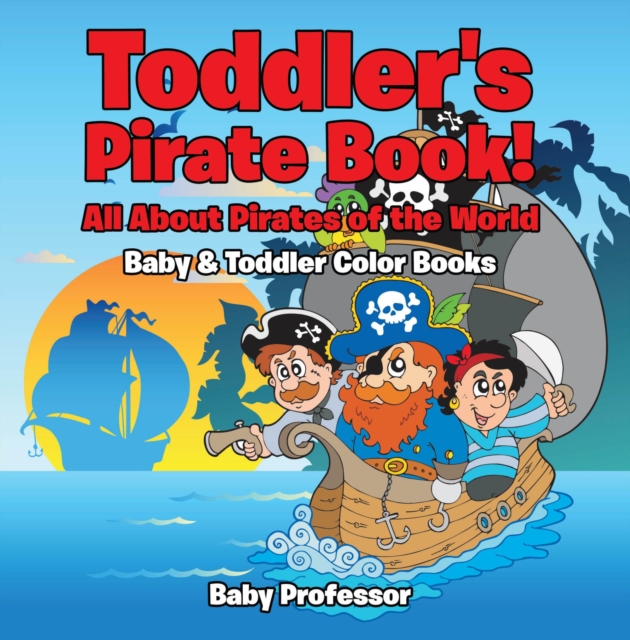 Toddler's Pirate Book! All About Pirates of the World - Baby & Toddler Color Books