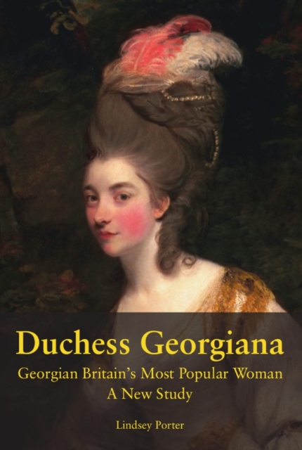 Duchess Georgiana: Georgian Britain's Most Popular Woman, A New Study