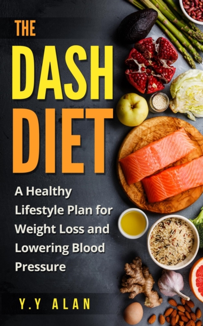 DASH Diet: A Healthy Lifestyle Plan for Weight Loss and Lowering Blood Pressure