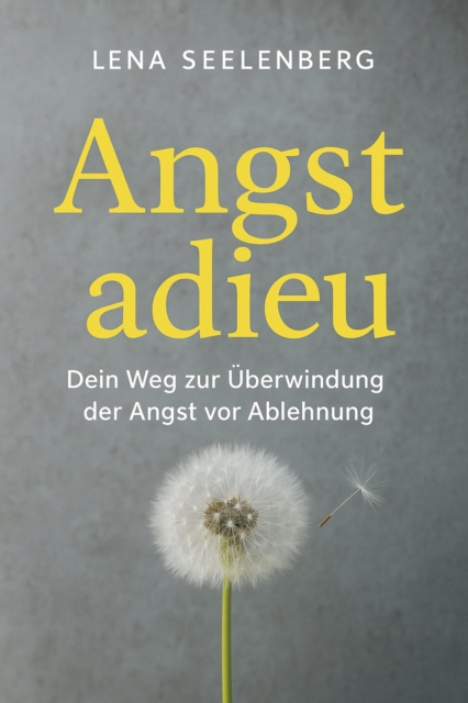 &quote;Angst Adieu: Dein Weg zur Uberwindung der Angst vor Ablehnung&quote;
