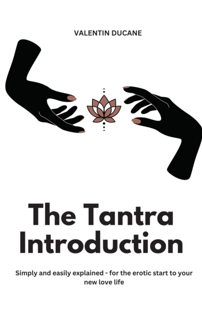The Tantra Introduction  Simply and easily explained - for the erotic start to your new love life