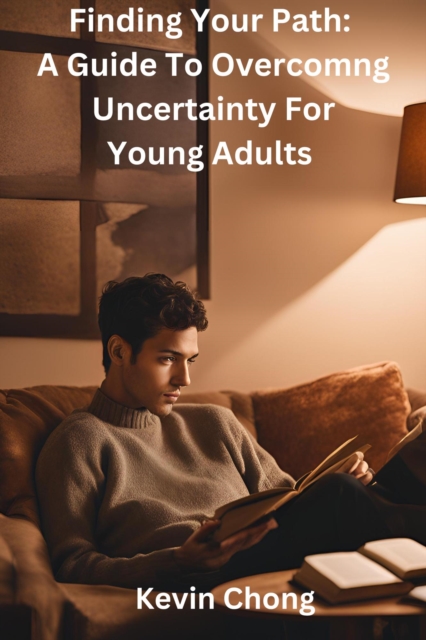 Finding Your Path: A Guide to Overcoming Uncertainty for Young Adults