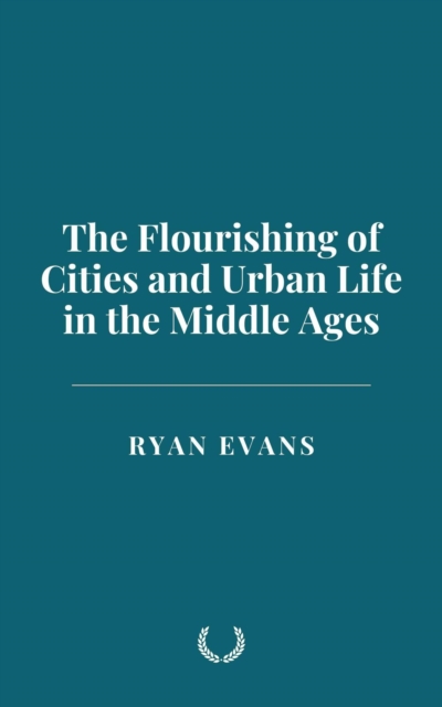 Flourishing of Cities and Urban Life in the Middle Ages