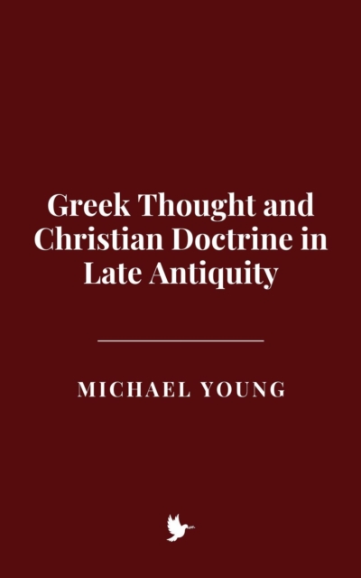 Greek Thought and Christian Doctrine in Late Antiquity