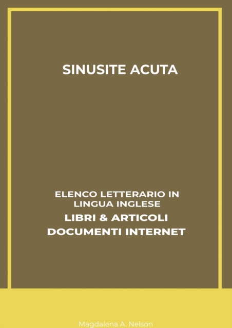 Sinusite Acuta: Elenco Letterario in Lingua Inglese: Libri & Articoli, Documenti Internet
