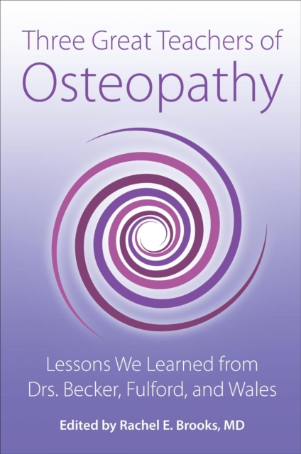 Three Great Teachers of Osteopathy: Lessons We Learned from Drs. Becker, Fulford, and Wales