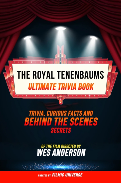 Royal Tenenbaums - Ultimate Trivia Book: Trivia, Curious Facts And Behind The Scenes Secrets Of The Film Directed By Wes Anderson