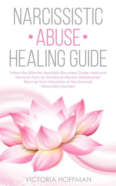 Narcissistic Abuse Healing Guide: Follow the Ultimate Narcissists Recovery Guide, Heal and Move on from an Emotional Abusive Relationship! Recover from Narcissism or Narcissist Personality Disorder!