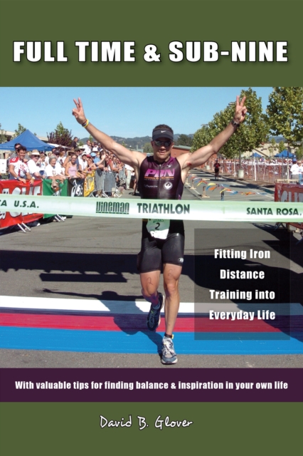 Full Time & Sub-Nine: Fitting Iron Distance Training into Everyday Life