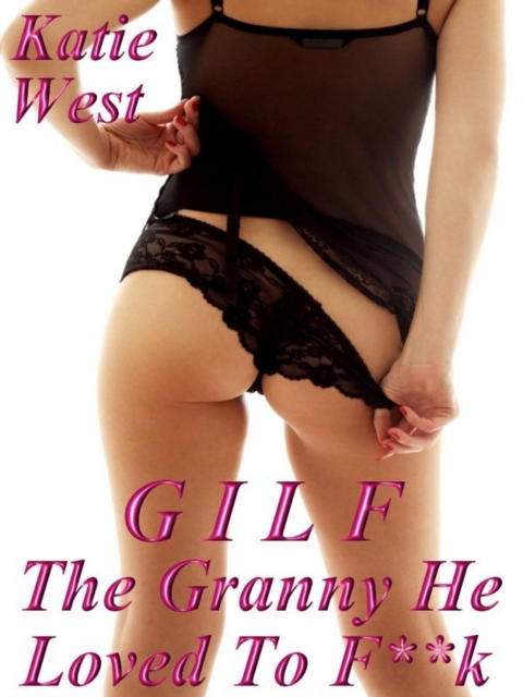 GILF: The Granny He Loved to F**k